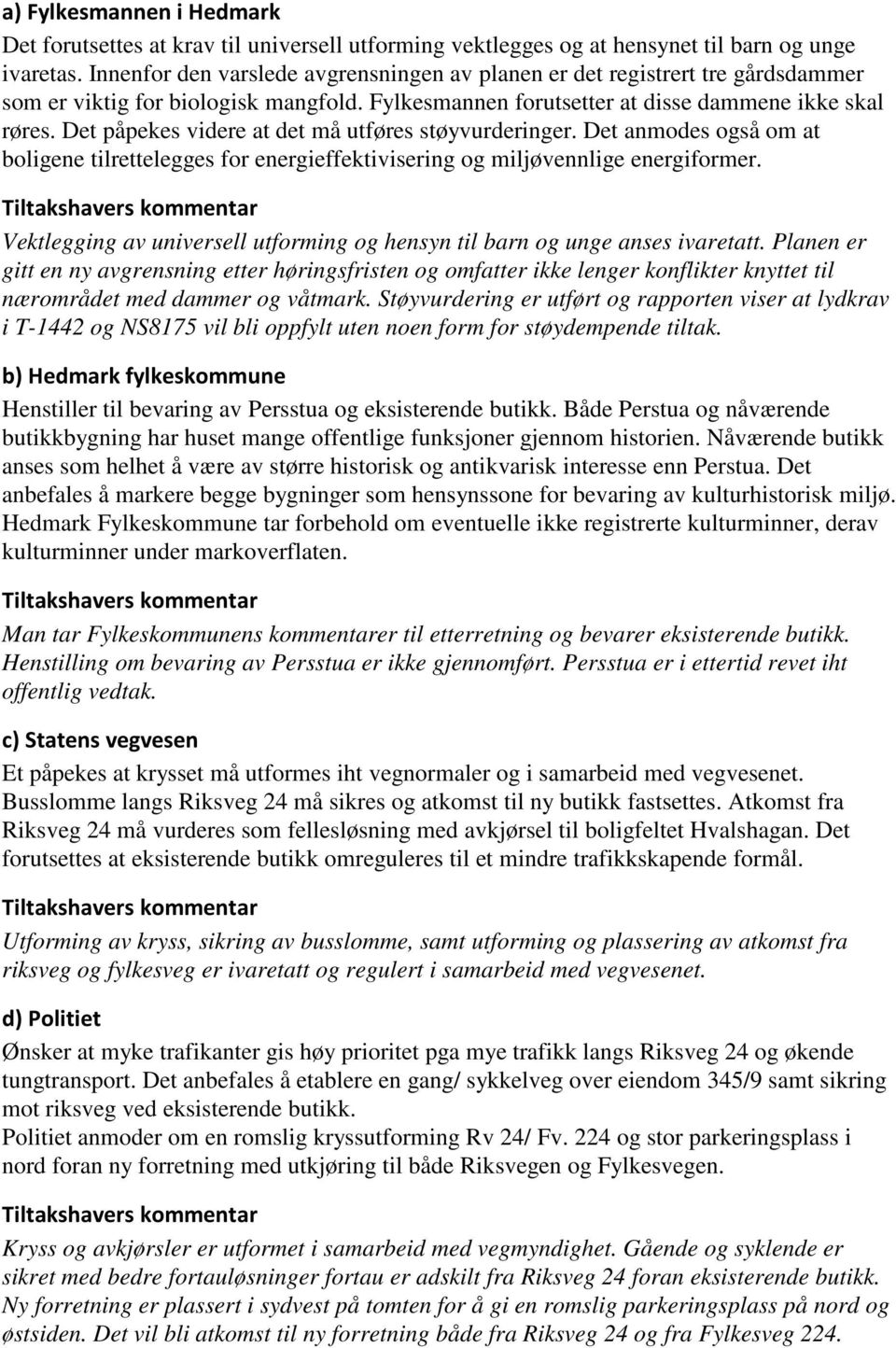 Det påpekes videre at det må utføres støyvurderinger. Det anmodes også om at boligene tilrettelegges for energieffektivisering og miljøvennlige energiformer.