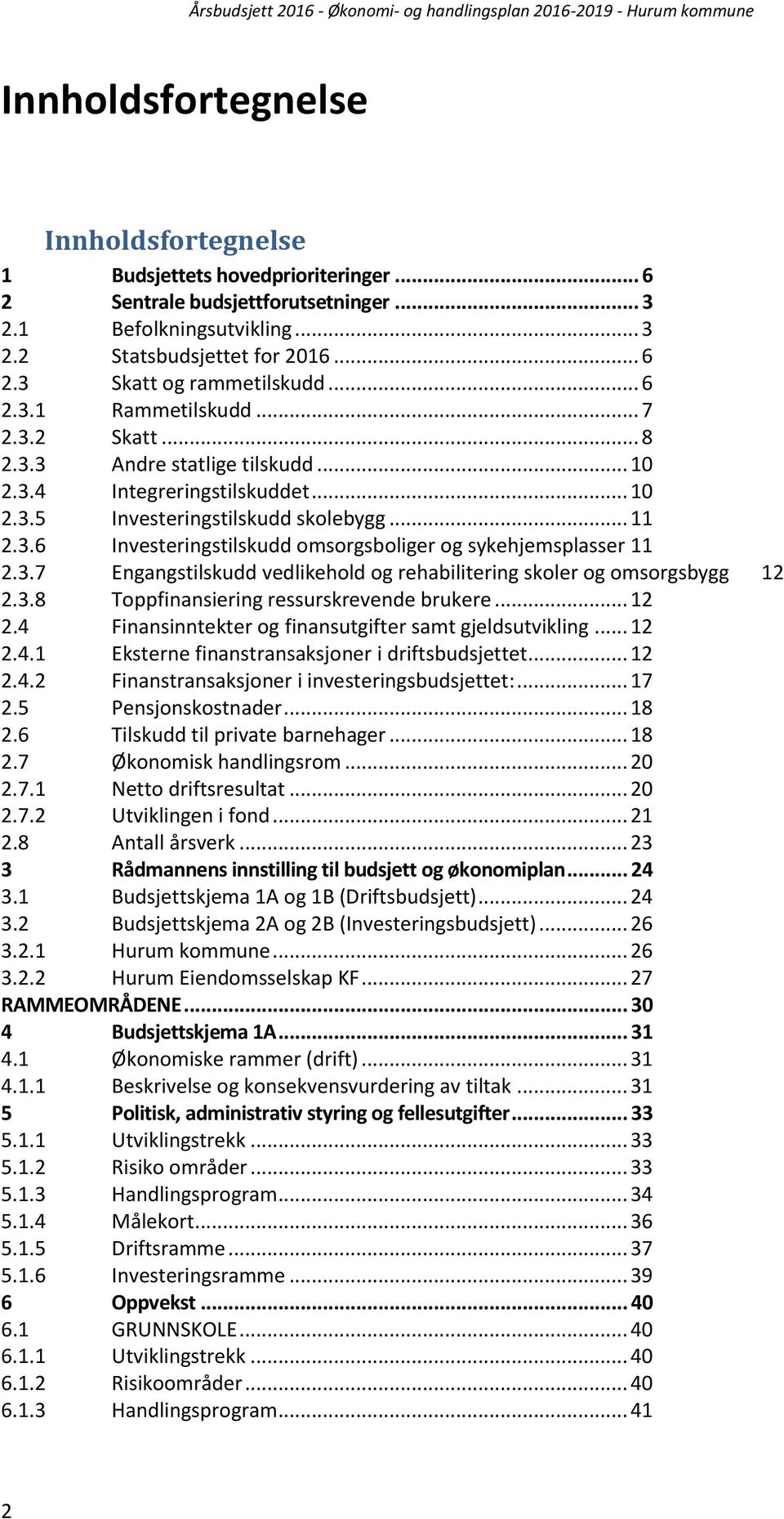 3.7 Engangstilskudd vedlikehold og rehabilitering skoler og omsorgsbygg 12 2.3.8 Toppfinansiering ressurskrevende brukere... 12 2.4 Finansinntekter og finansutgifter samt gjeldsutvikling... 12 2.4.1 Eksterne finanstransaksjoner i driftsbudsjettet.