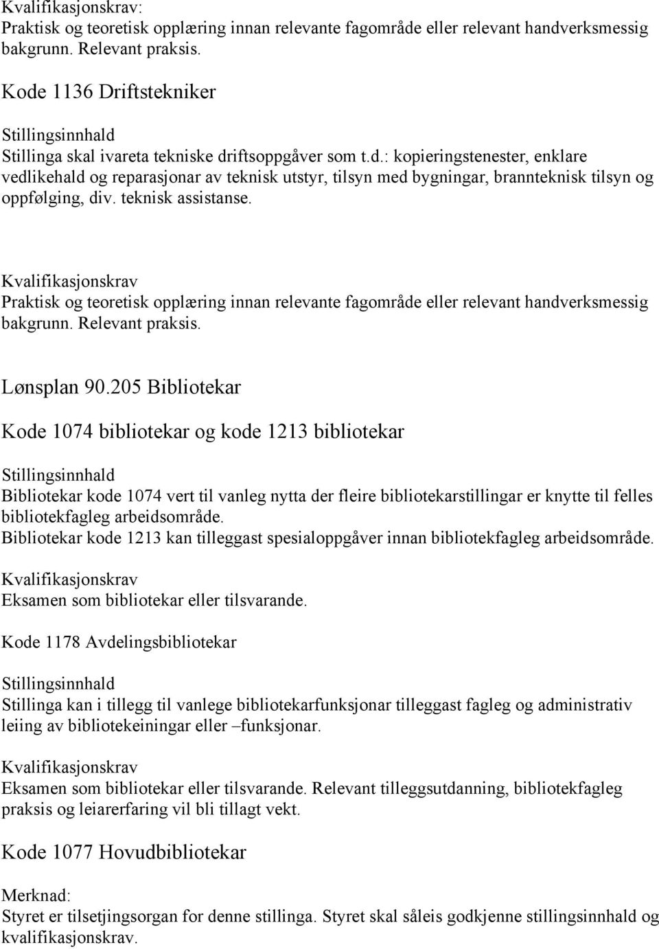 205 Bibliotekar Kode 1074 bibliotekar og kode 1213 bibliotekar Bibliotekar kode 1074 vert til vanleg nytta der fleire bibliotekarstillingar er knytte til felles bibliotekfagleg arbeidsområde.