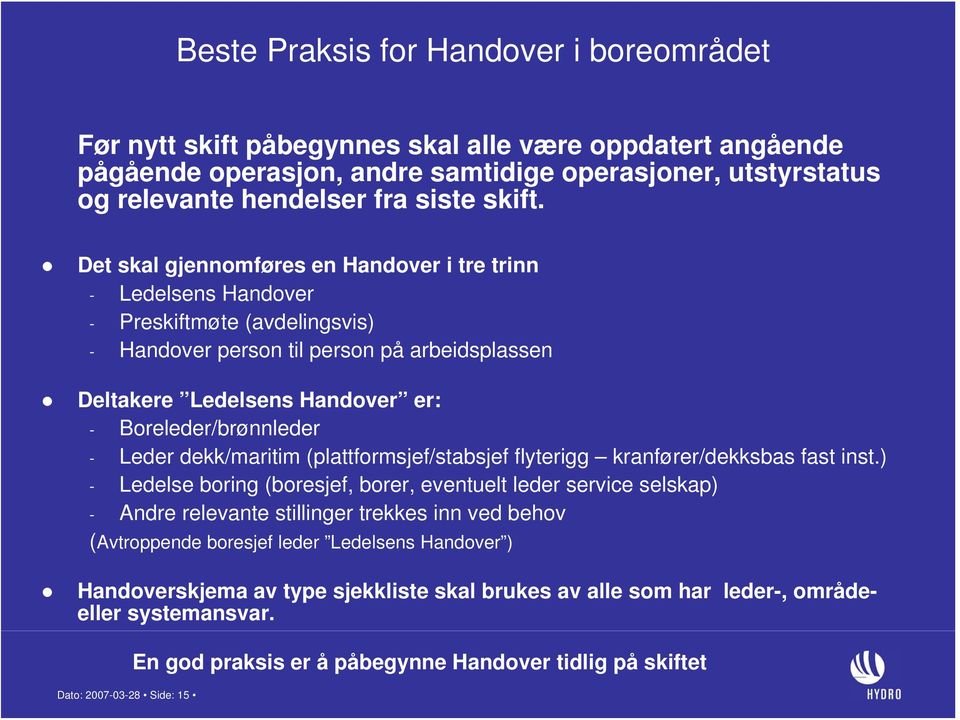 Det skal gjennomføres en Handover i tre trinn - Ledelsens Handover - Preskiftmøte (avdelingsvis) - Handover person til person på arbeidsplassen Deltakere Ledelsens Handover er: - Boreleder/brønnleder