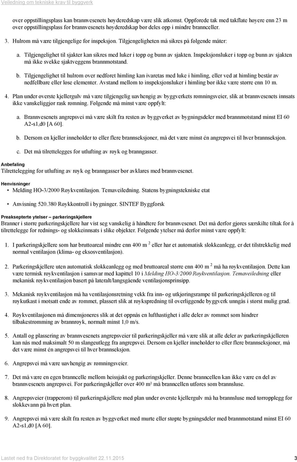 Tilgjengeligheten må sikres på følgende måter: a. Tilgjengelighet til sjakter kan sikres med luker i topp og bunn av sjakten.