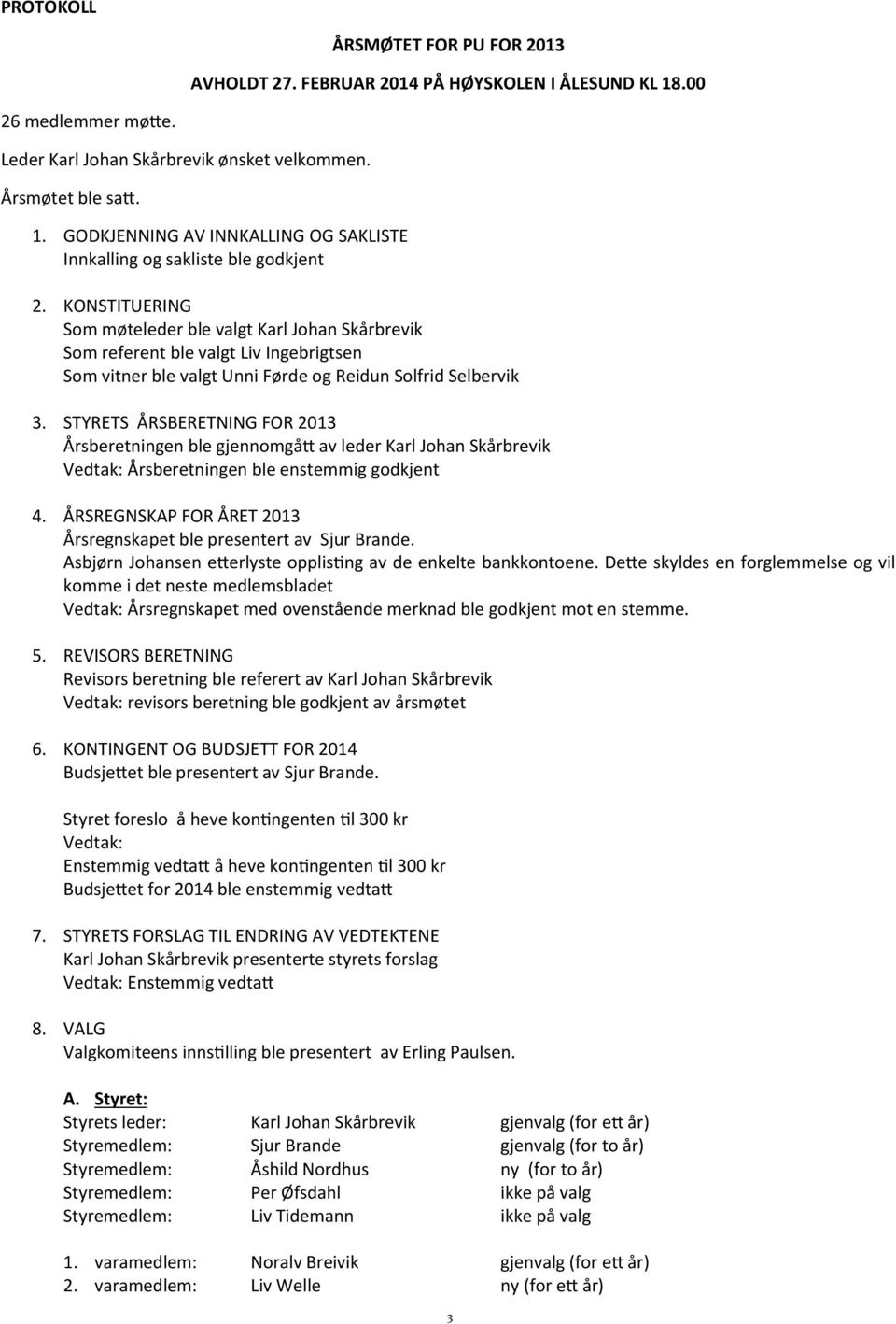 STYRETS ÅRSBERETNING FOR 2013 Årsberetningen ble gjennomgått av leder Karl Johan Skårbrevik Vedtak: Årsberetningen ble enstemmig godkjent 4.