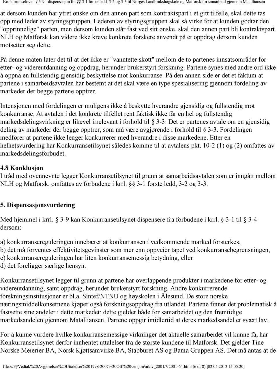 NLH og Matforsk kan videre ikke kreve konkrete forskere anvendt på et oppdrag dersom kunden motsetter seg dette.