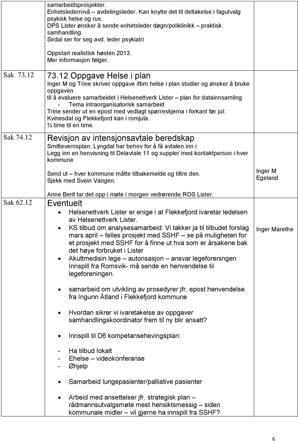 12 Oppgave Helse i plan Inger M og Trine skriver oppgave ifbm helse i plan studier og ønsker å bruke oppgaven til å evaluere samarbeidet i Helsenettverk Lister plan for datainnsamling - Tema