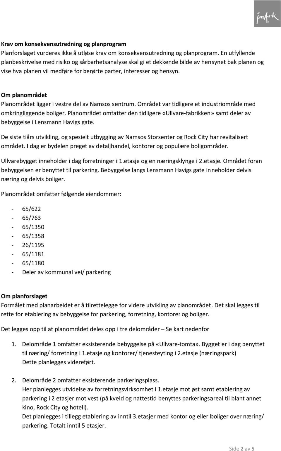 Om planområdet Planområdet ligger i vestre del av Namsos sentrum. Området var tidligere et industriområde med omkringliggende boliger.