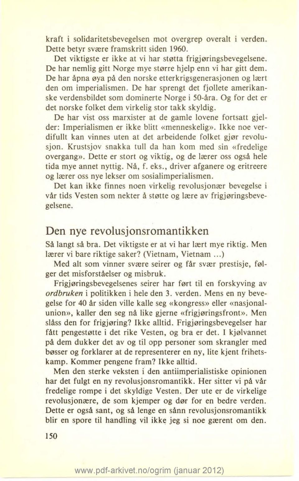 De har sprengt det fjollete amerikanske verdensbildet som dominerte Norge i 50-åra. Og for det er det norske folket dem virkelig stor takk skyldig.