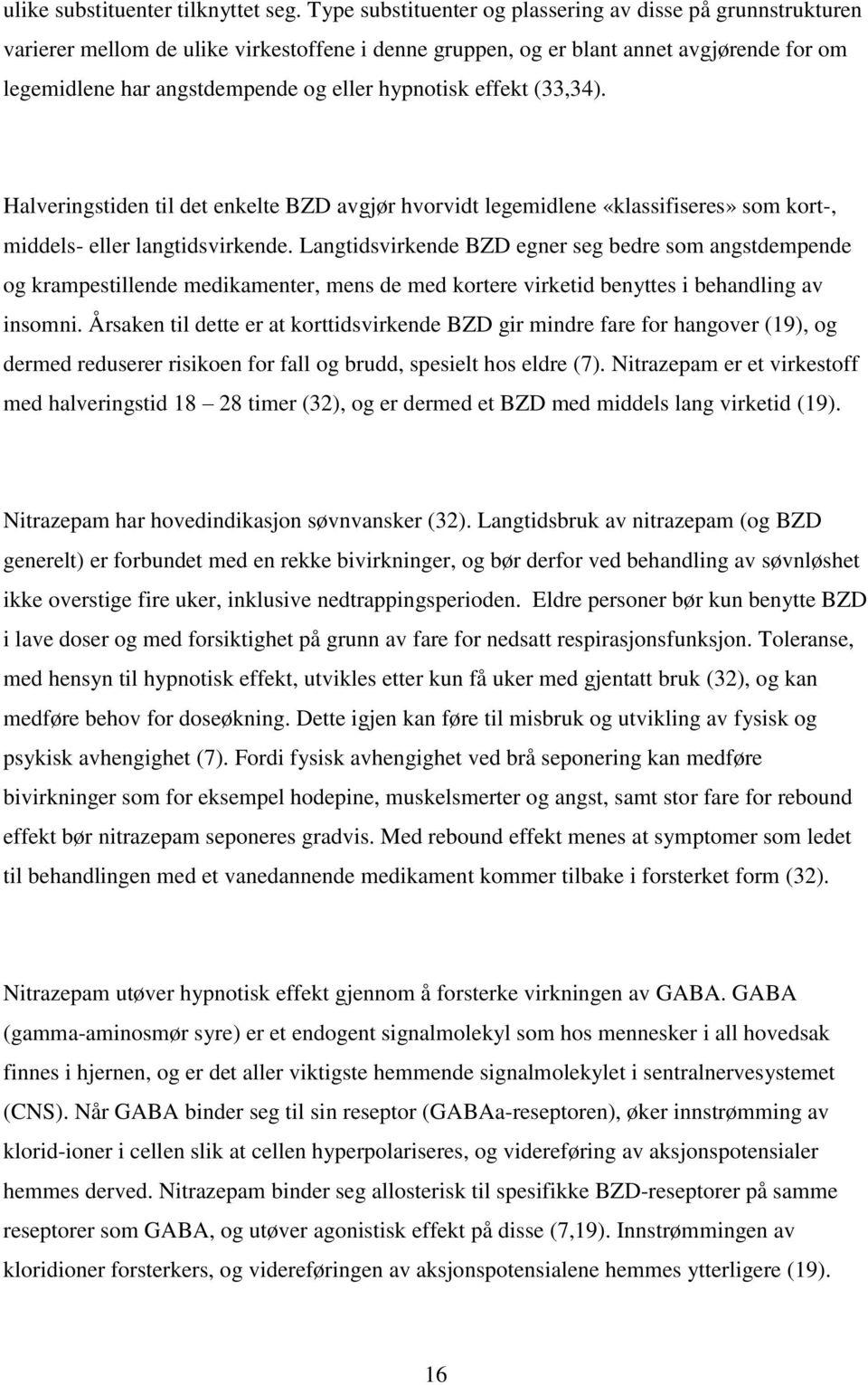 hypnotisk effekt (33,34). Halveringstiden til det enkelte BZD avgjør hvorvidt legemidlene «klassifiseres» som kort-, middels- eller langtidsvirkende.