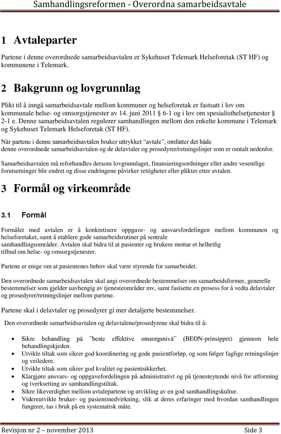 juni 2011 6-1 og i lov om spesialisthelsetjenester 2-1 e. Denne samarbeidsavtalen regulerer samhandlingen mellom den enkelte kommune i Telemark og Sykehuset Telemark Helseforetak (ST HF).