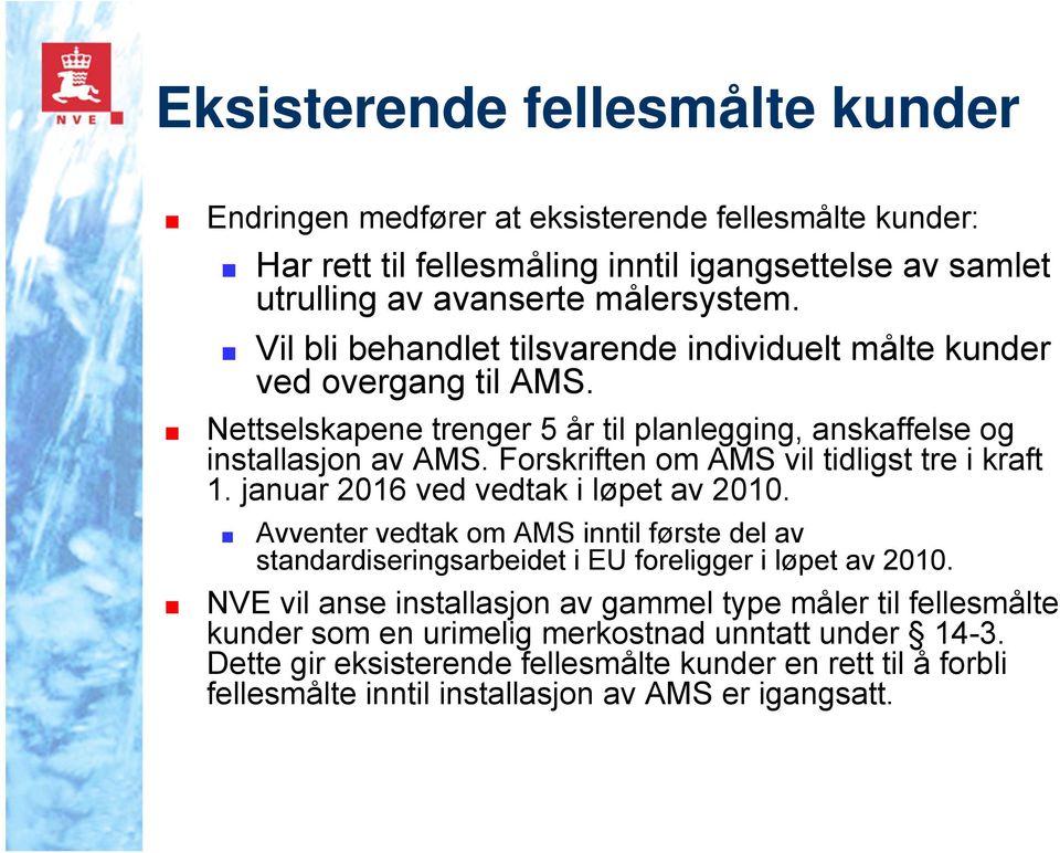 Forskriften om AMS vil tidligst tre i kraft 1. januar 2016 ved vedtak i løpet av 2010. Avventer vedtak om AMS inntil første del av standardiseringsarbeidet i EU foreligger i løpet av 2010.