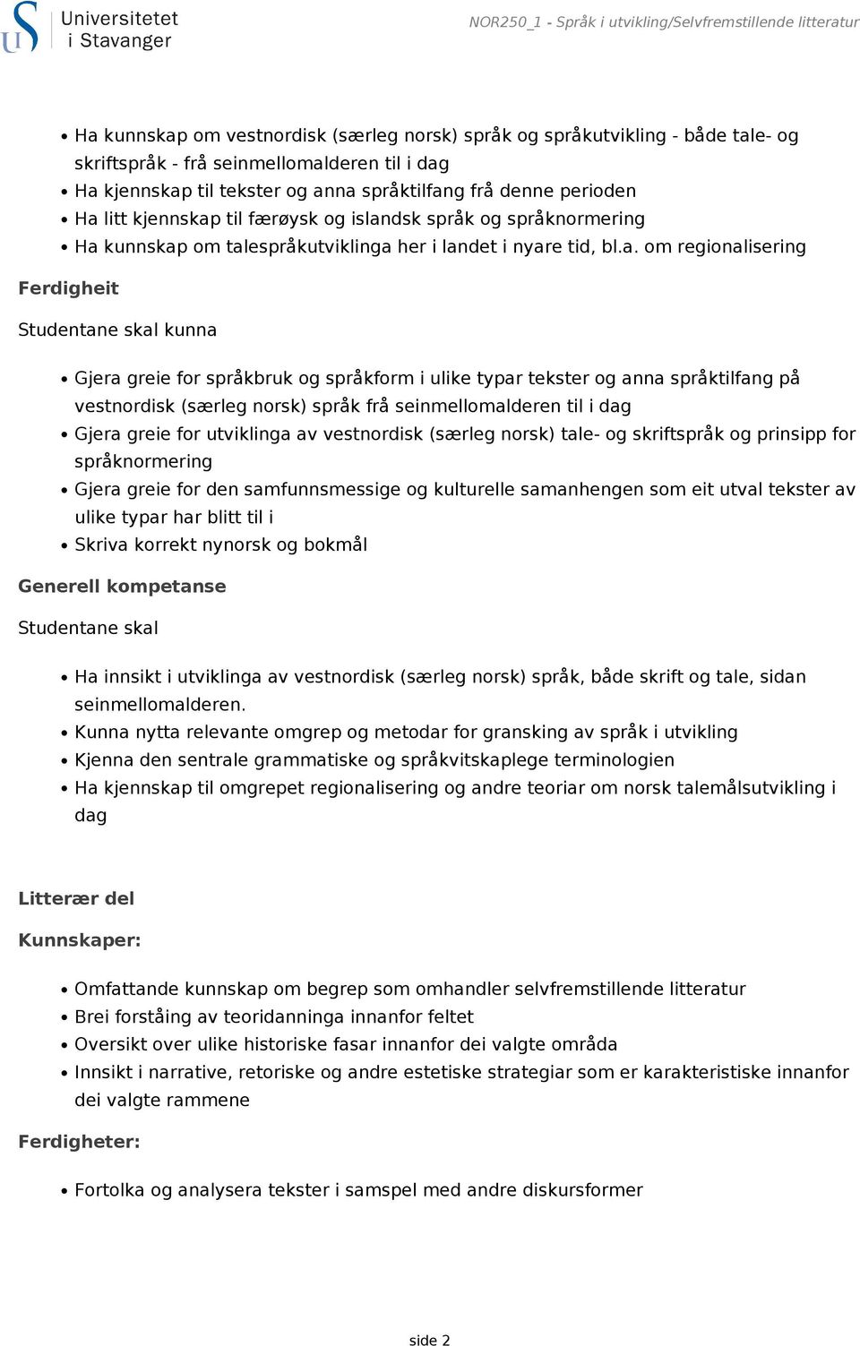 na språktilfang frå denne perioden Ha litt kjennskap til færøysk og islandsk språk og språknormering Ha kunnskap om talespråkutviklinga her i landet i nyare tid, bl.a. om regionalisering Ferdigheit