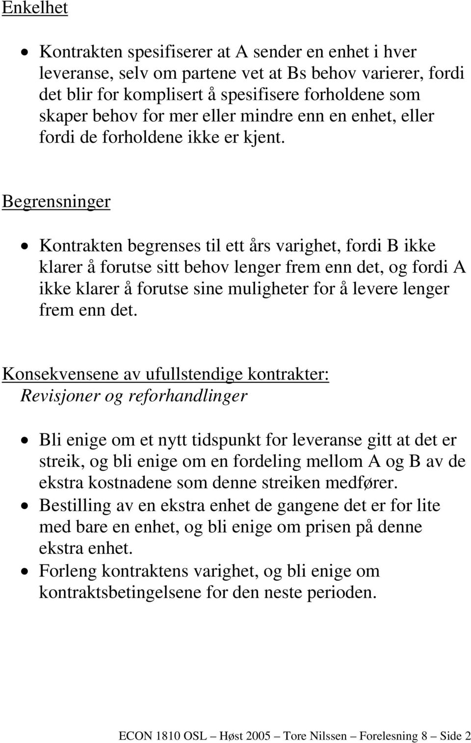 Begrensninger Kontrakten begrenses til ett års varighet, fordi B ikke klarer å forutse sitt behov lenger frem enn det, og fordi A ikke klarer å forutse sine muligheter for å levere lenger frem enn