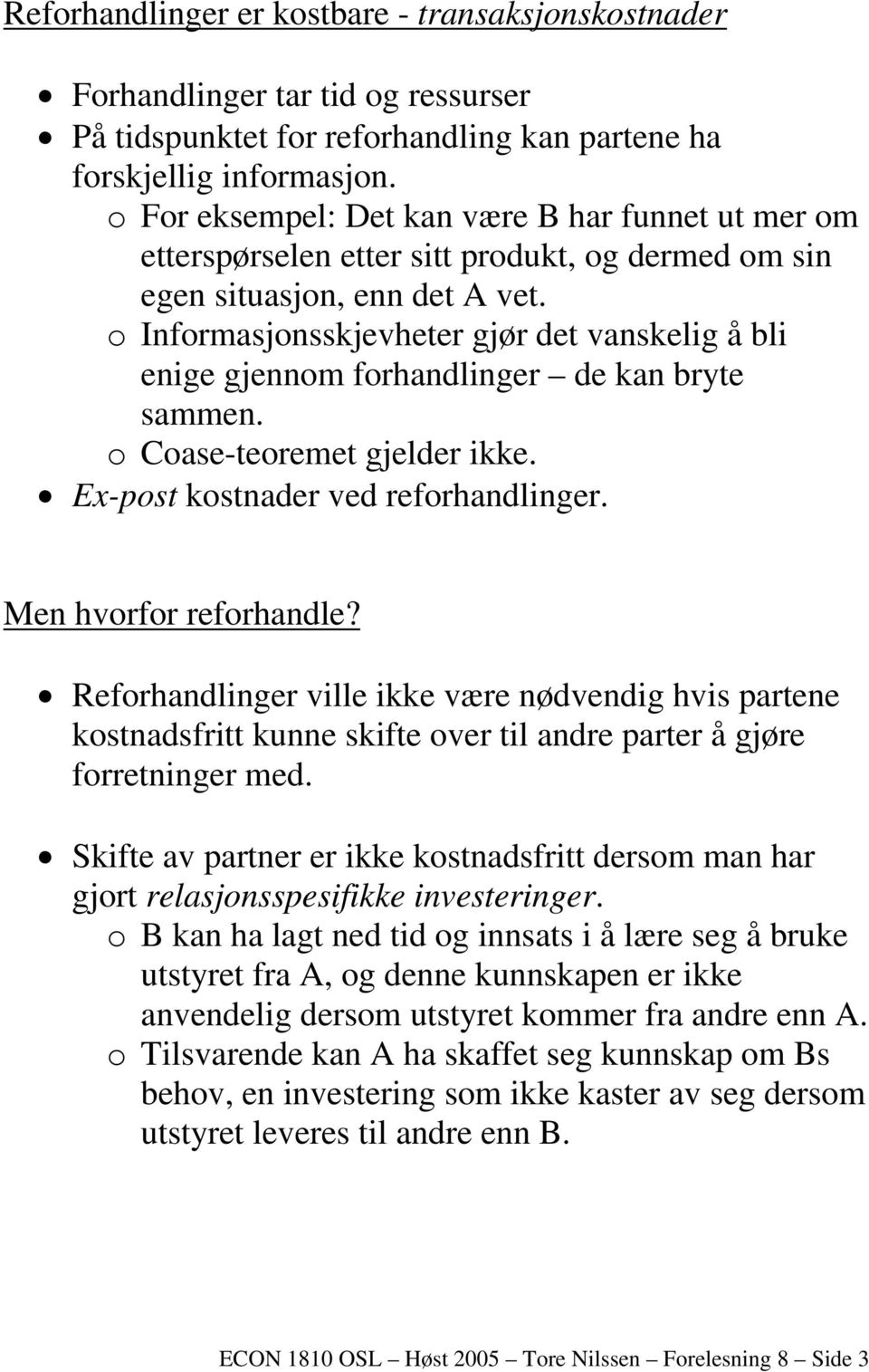 o Informasjonsskjevheter gjør det vanskelig å bli enige gjennom forhandlinger de kan bryte sammen. o Coase-teoremet gjelder ikke. Ex-post kostnader ved reforhandlinger. Men hvorfor reforhandle?