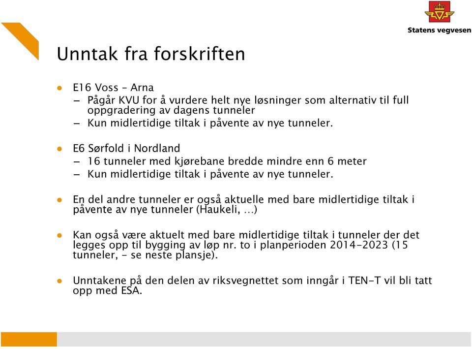 En del andre tunneler er også aktuelle med bare midlertidige tiltak i påvente av nye tunneler (Haukeli, ) Kan også være aktuelt med bare midlertidige tiltak i tunneler