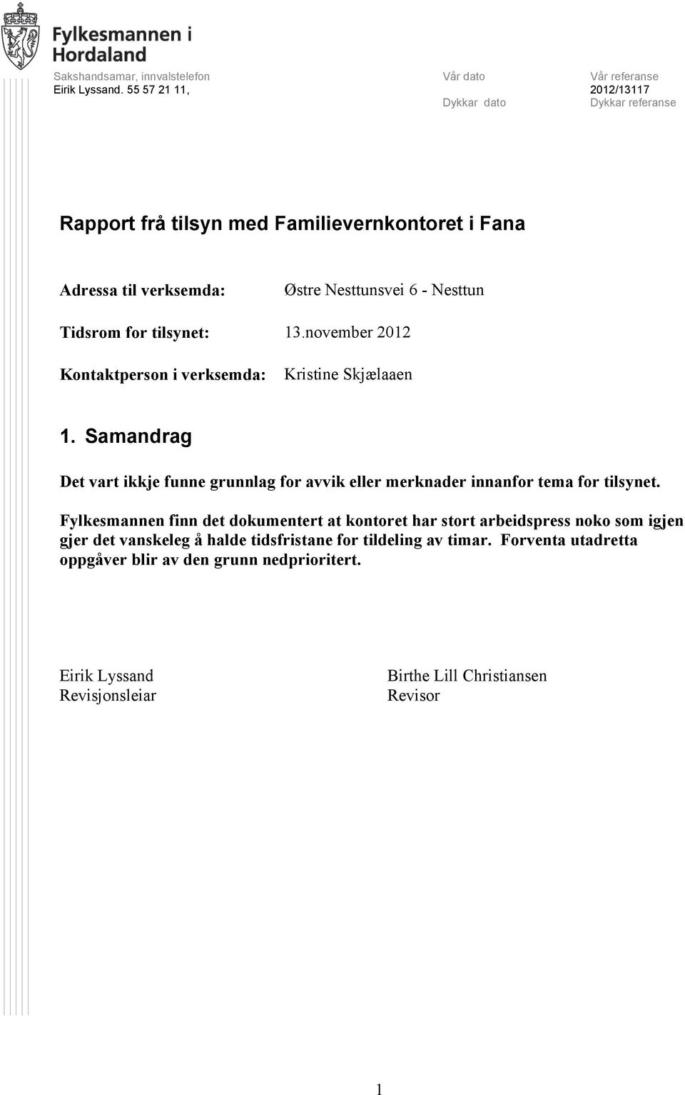 - Nesttun Tidsrom for tilsynet: 13.november 2012 Kontaktperson i verksemda: Kristine Skjælaaen 1.