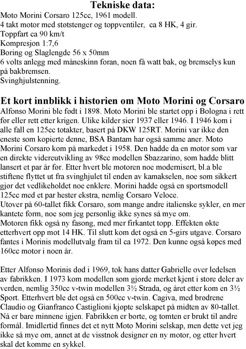 Et kort innblikk i historien om Moto Morini og Corsaro Alfonso Morini ble født i 1898. Moto Morini ble startet opp i Bologna i rett før eller rett etter krigen. Ulike kilder sier 1937 eller 1946.