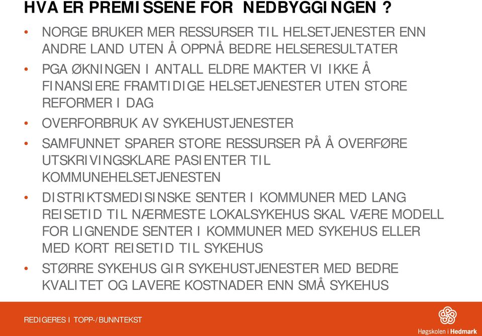 FRAMTIDIGE HELSETJENESTER UTEN STORE REFORMER I DAG OVERFORBRUK AV SYKEHUSTJENESTER SAMFUNNET SPARER STORE RESSURSER PÅ Å OVERFØRE UTSKRIVINGSKLARE PASIENTER