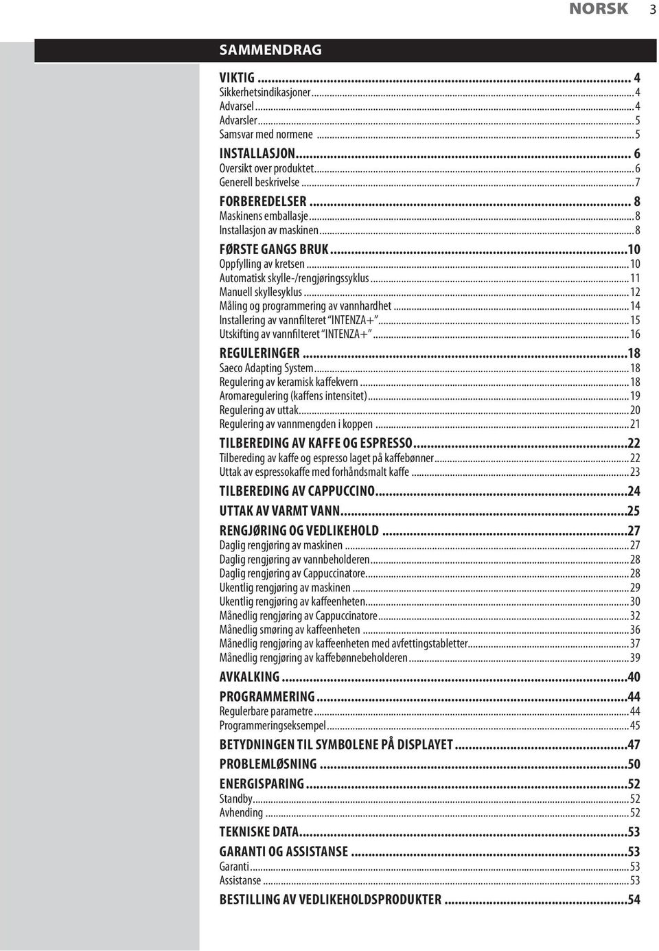 .. 12 Måling og programmering av vannhardhet... 14 Installering av vannfilteret INTENZA+... 15 Utskifting av vannfilteret INTENZA+... 16 REGULERINGER...18 Saeco Adapting System.