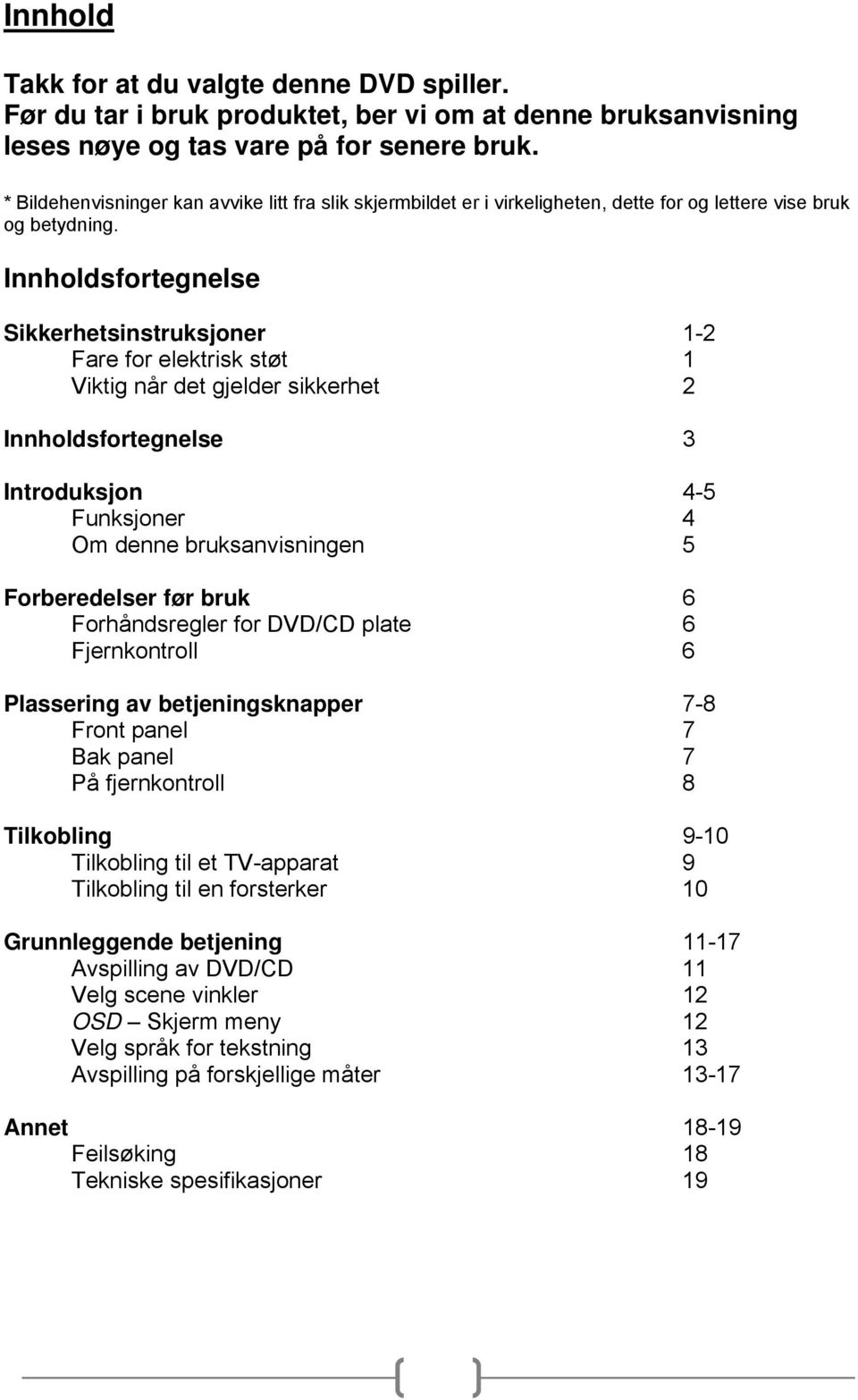 Innholdsfortegnelse Sikkerhetsinstruksjoner 1-2 Fare for elektrisk støt 1 Viktig når det gjelder sikkerhet 2 Innholdsfortegnelse 3 Introduksjon 4-5 Funksjoner 4 Om denne bruksanvisningen 5