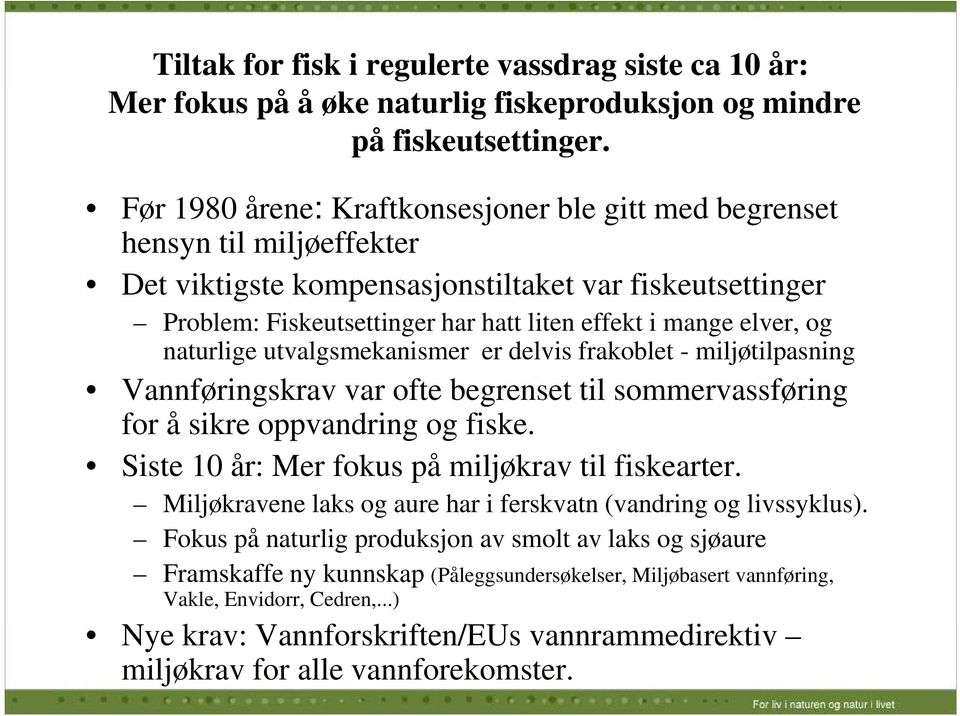 elver, og naturlige utvalgsmekanismer er delvis frakoblet - miljøtilpasning Vannføringskrav var ofte begrenset til sommervassføring for å sikre oppvandring og fiske.