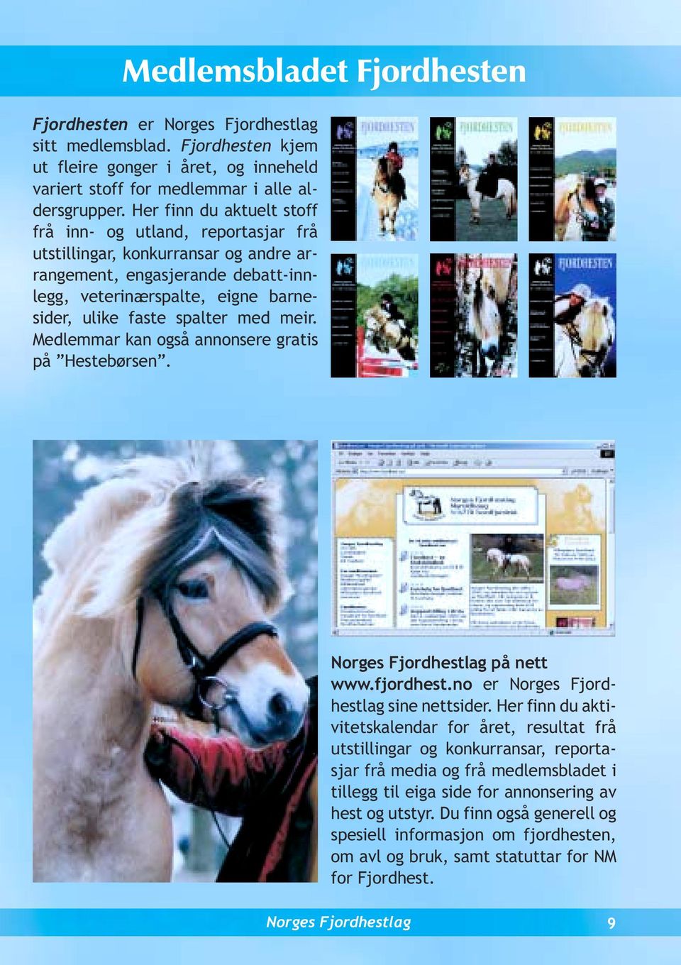 spalter med meir. Medlemmar kan også annonsere gratis på Hestebørsen. på nett www.fjordhest.no er sine nettsider.