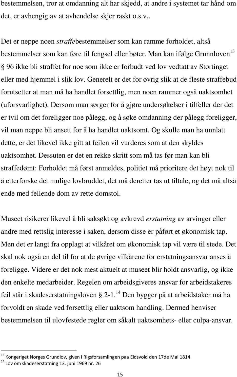 Man kan ifølge Grunnloven 13 96 ikke bli straffet for noe som ikke er forbudt ved lov vedtatt av Stortinget eller med hjemmel i slik lov.