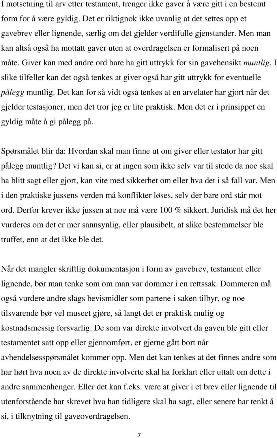 Men man kan altså også ha mottatt gaver uten at overdragelsen er formalisert på noen måte. Giver kan med andre ord bare ha gitt uttrykk for sin gavehensikt muntlig.