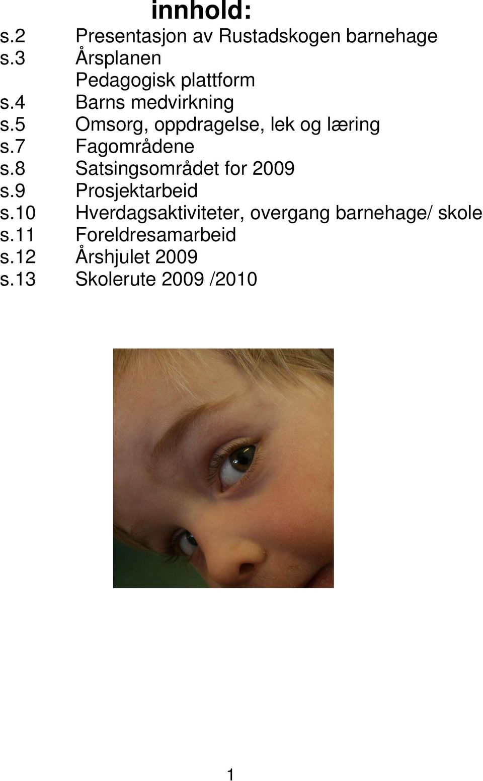 5 Omsorg, oppdragelse, lek og læring s.7 Fagområdene s.8 Satsingsområdet for 2009 s.