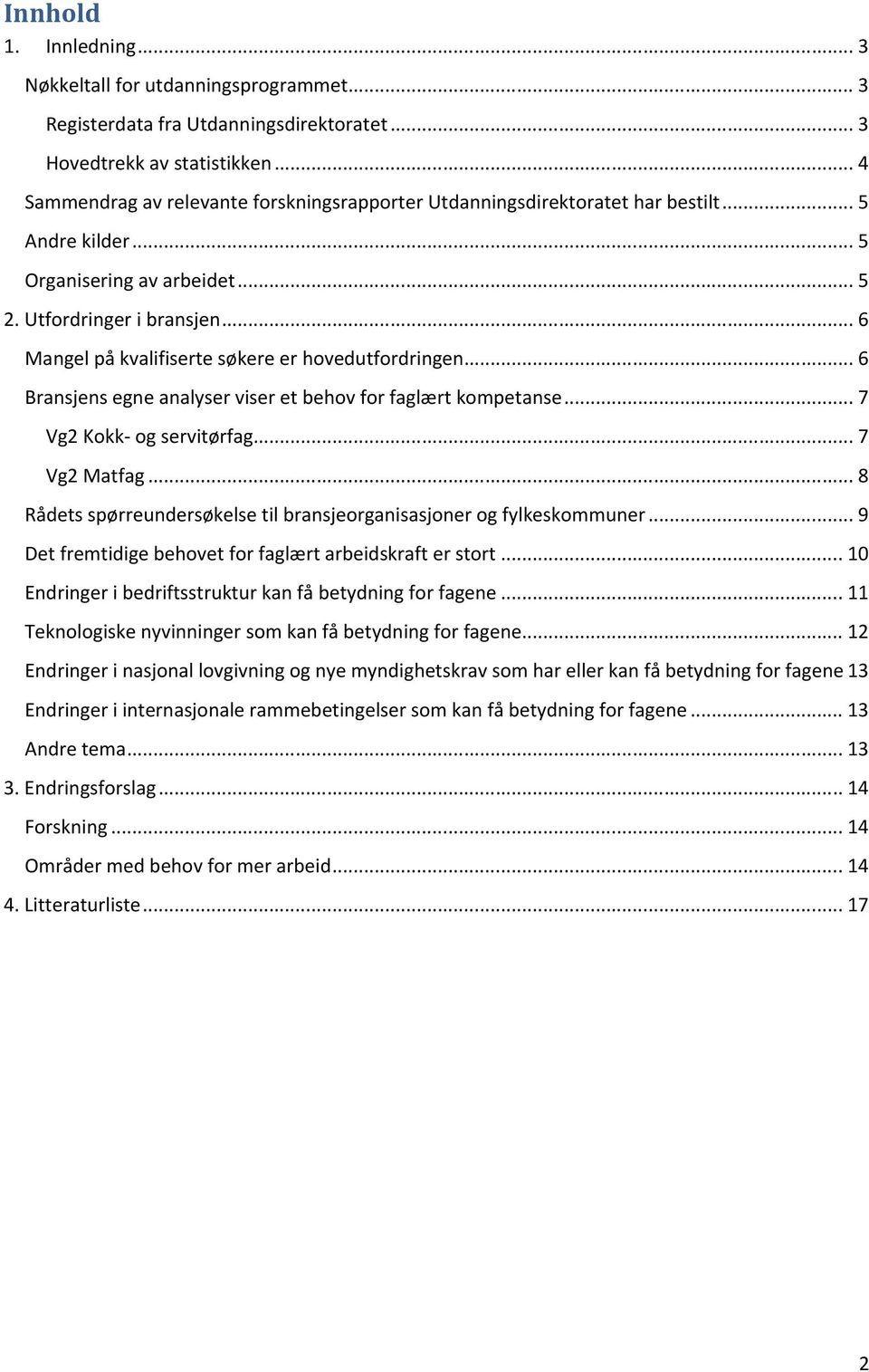 .. 6 Mangel på kvalifiserte søkere er hovedutfordringen... 6 Bransjens egne analyser viser et behov for faglært kompetanse... 7 Vg2 Kokk- og servitørfag... 7 Vg2 Matfag.