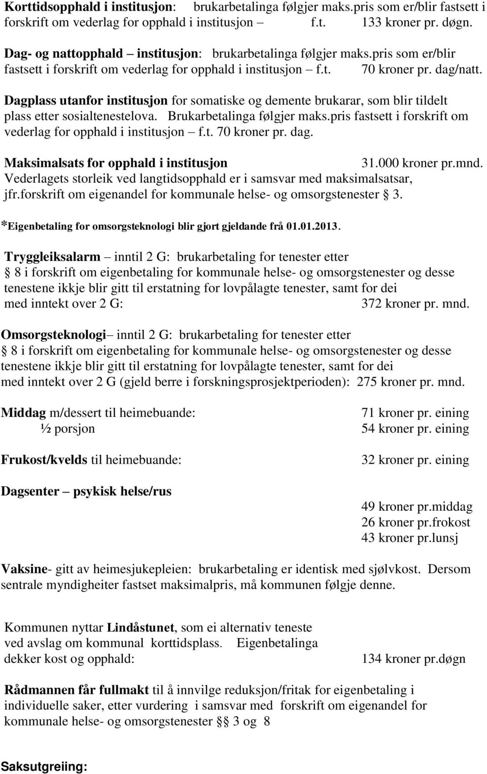 Dagplass utanfor institusjon for somatiske og demente brukarar, som blir tildelt plass etter sosialtenestelova. Brukarbetalinga følgjer maks.