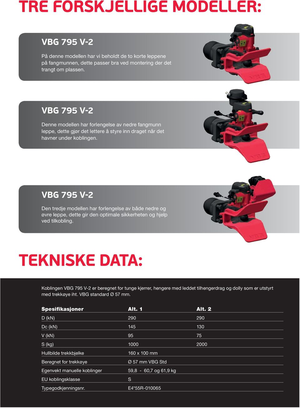 VBG 795 V-2 Den tredje modellen har forlengelse av både nedre og øvre leppe, dette gir den optimale sikkerheten og hjelp ved tilkobling.