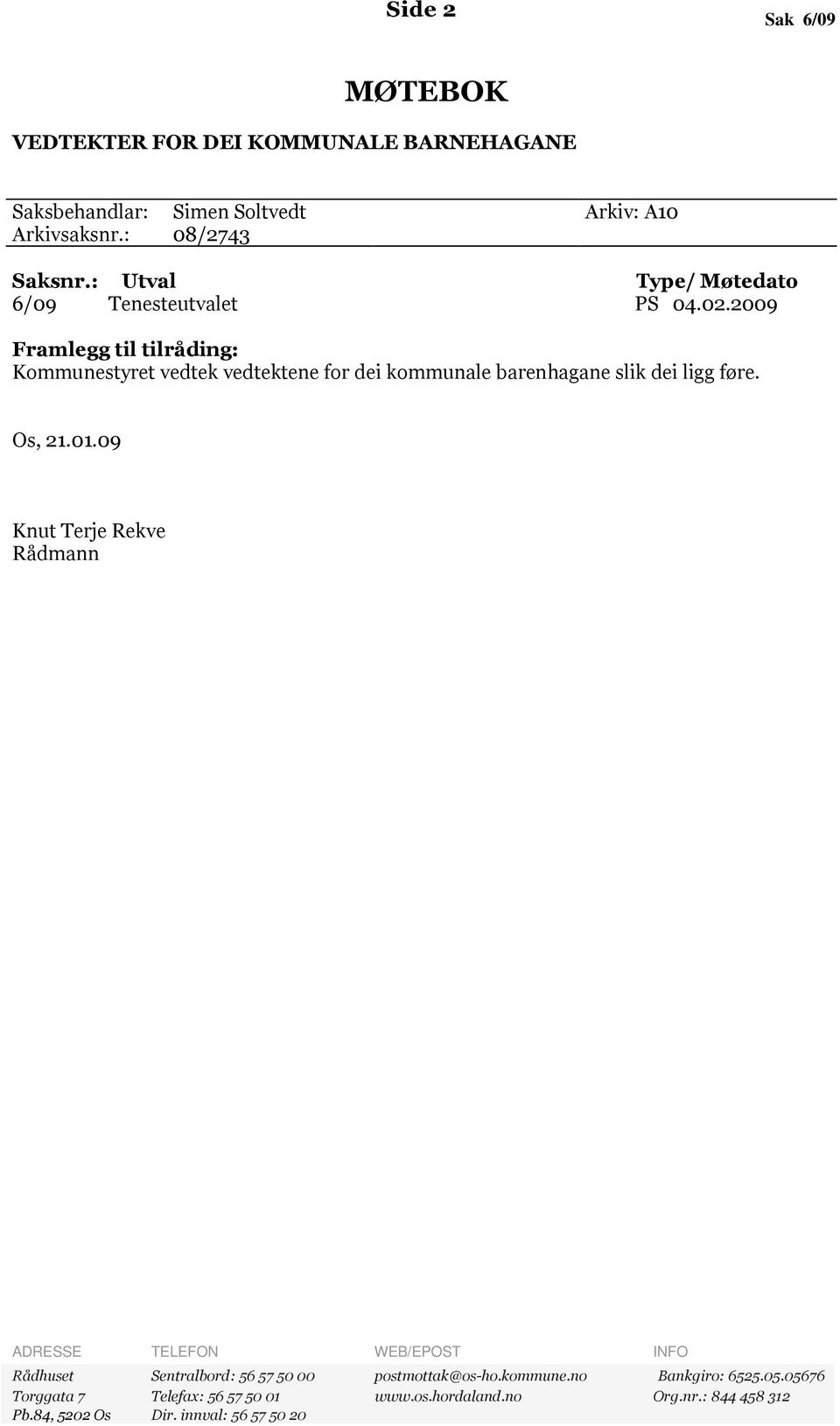 2009 Framlegg til tilråding: Kommunestyret vedtek vedtektene for dei kommunale barenhagane slik dei ligg føre. Os, 21.01.