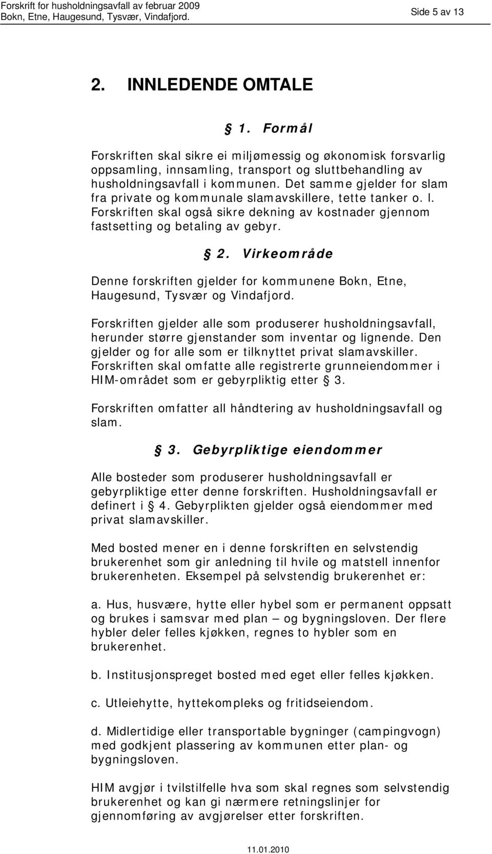 Virkeområde Denne forskriften gjelder for kommunene Bokn, Etne, Haugesund, Tysvær og Vindafjord.