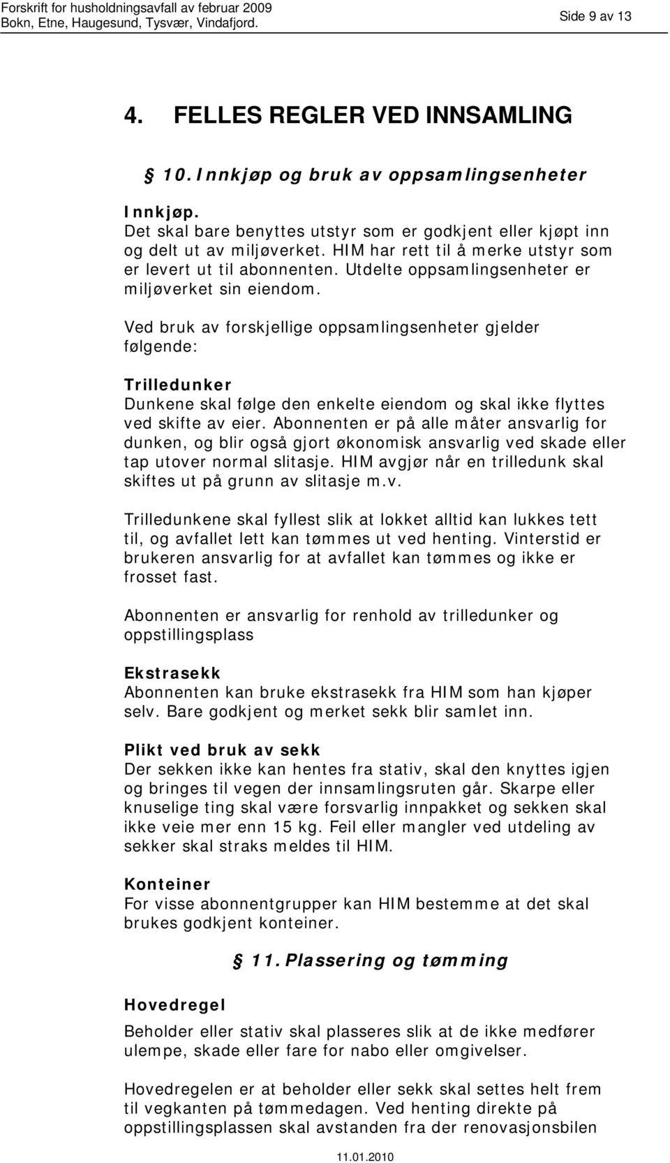 Ved bruk av forskjellige oppsamlingsenheter gjelder følgende: Trilledunker Dunkene skal følge den enkelte eiendom og skal ikke flyttes ved skifte av eier.