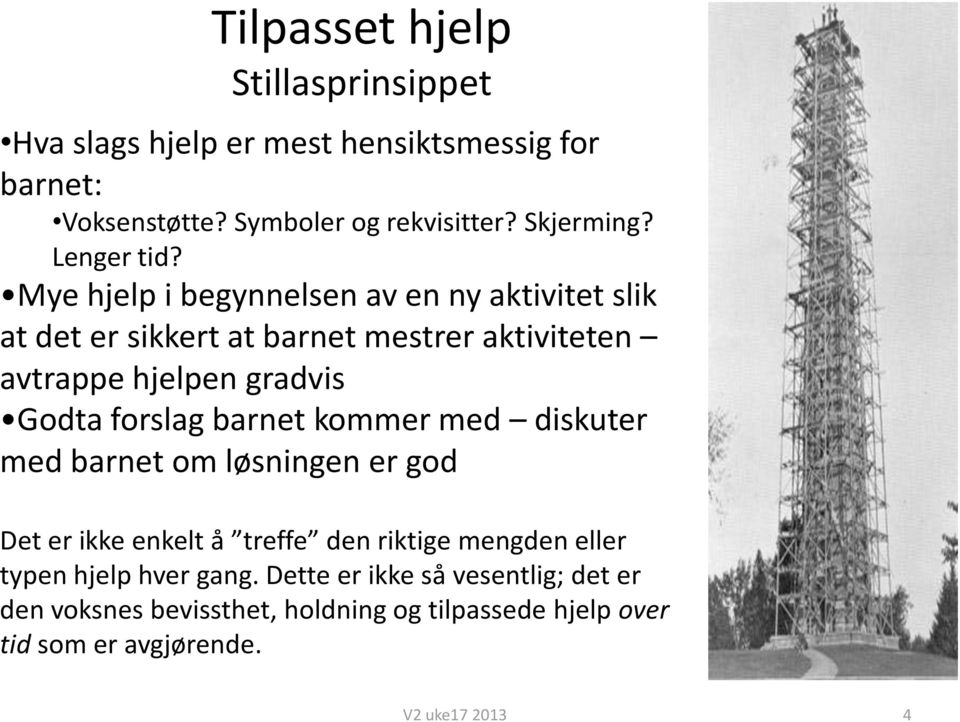 Mye hjelp i begynnelsen av en ny aktivitet slik at det er sikkert at barnet mestrer aktiviteten avtrappe hjelpen gradvis Godta