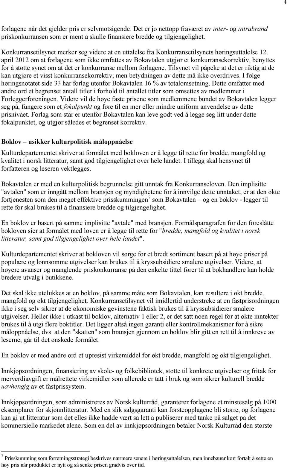 april 2012 om at forlagene som ikke omfattes av Bokavtalen utgjør et konkurransekorrektiv, benyttes for å støtte synet om at det er konkurranse mellom forlagene.