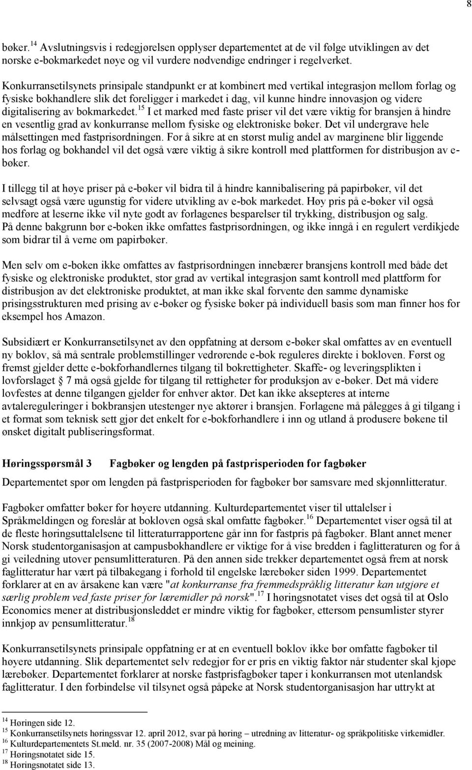 digitalisering av bokmarkedet. 15 I et marked med faste priser vil det være viktig for bransjen å hindre en vesentlig grad av konkurranse mellom fysiske og elektroniske bøker.