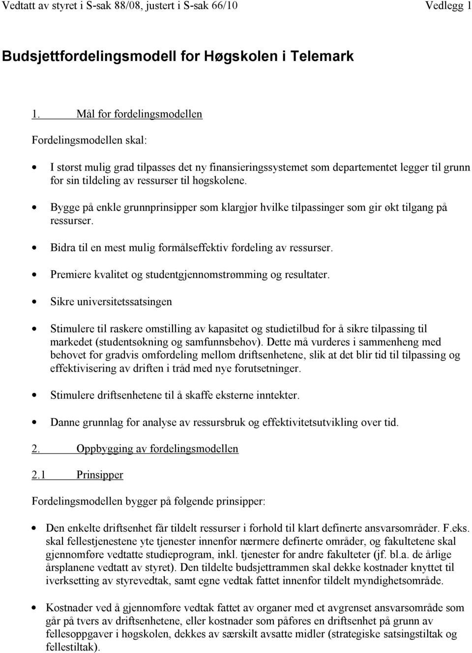 Bygge på enkle grunnprinsipper som klargjør hvilke tilpassinger som gir økt tilgang på ressurser. Bidra til en mest mulig formålseffektiv fordeling av ressurser.