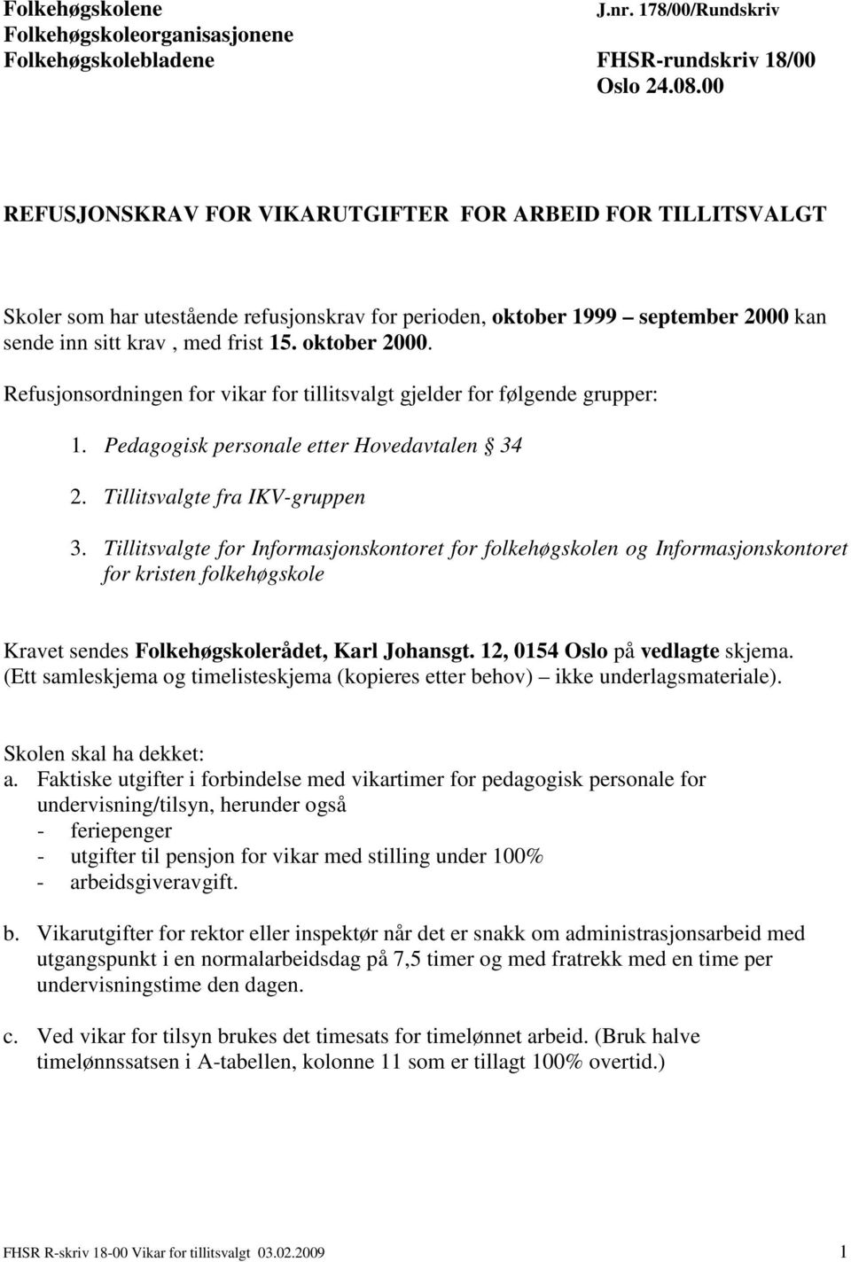 Refusjonsordningen for vikar for tillitsvalgt gjelder for følgende grupper: 1. Pedagogisk personale etter Hovedavtalen 34 2. Tillitsvalgte fra IKV-gruppen 3.