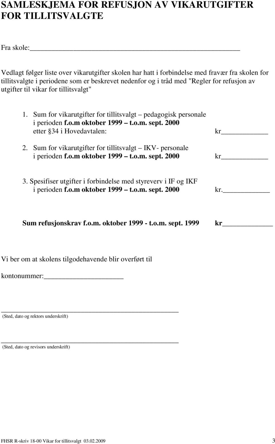 Sum for vikarutgifter for tillitsvalgt pedagogisk personale etter 34 i Hovedavtalen: 2. Sum for vikarutgifter for tillitsvalgt IKV- personale kr kr 3.