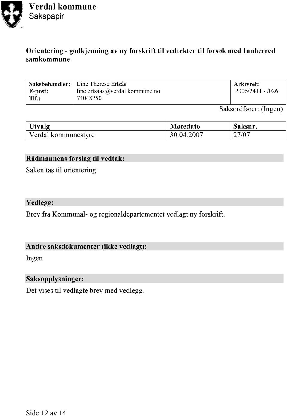 Verdal kommunestyre 30.04.2007 27/07 Rådmannens forslag til vedtak: Saken tas til orientering.