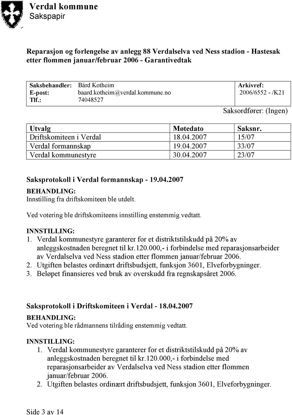 04.2007 23/07 Saksprotokoll i Verdal formannskap - 19.04.2007 BEHANDLING: Innstilling fra driftskomiteen ble utdelt. Ved votering ble driftskomiteens innstilling enstemmig vedtatt. INNSTILLING: 1.