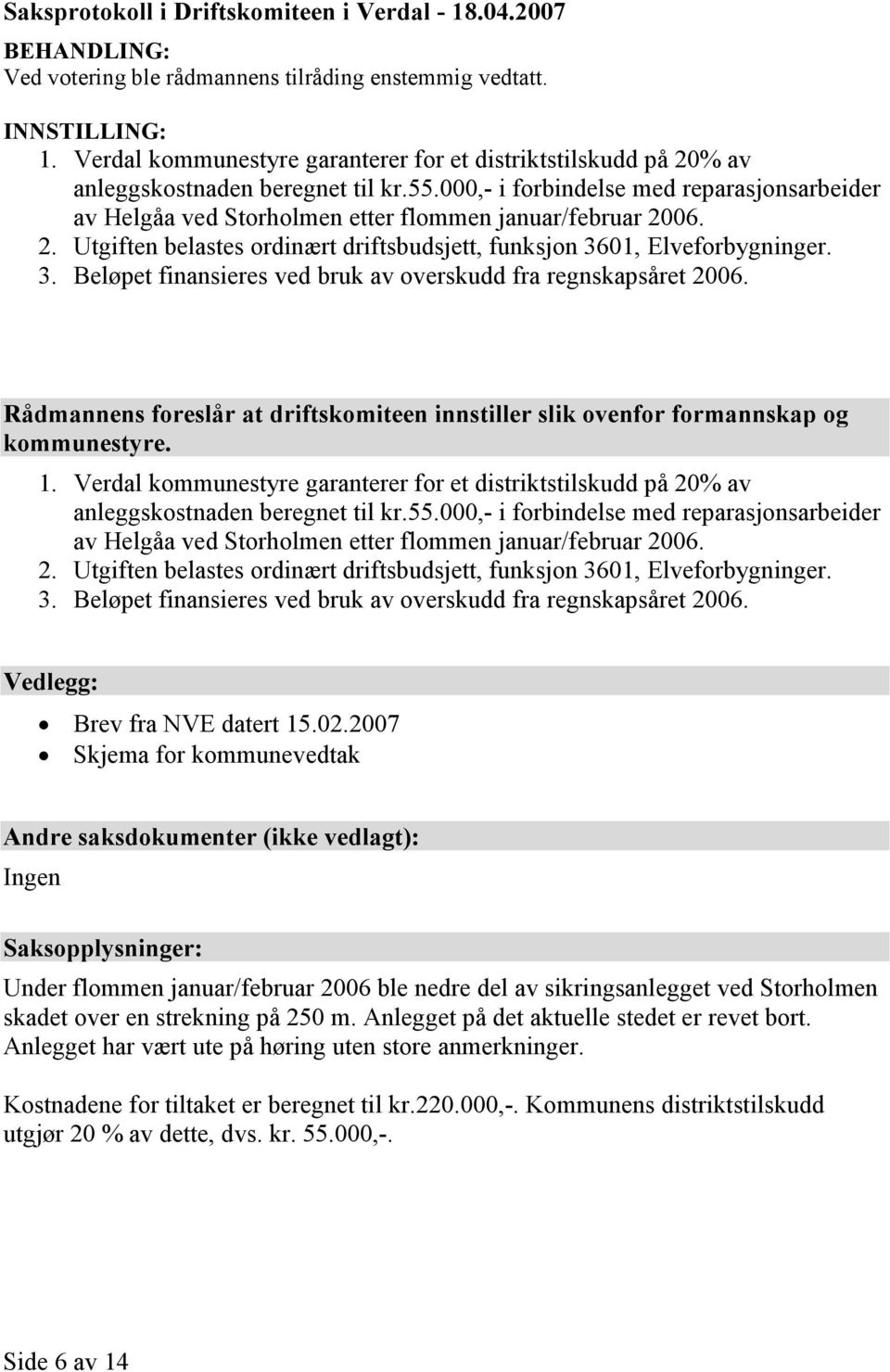 000,- i forbindelse med reparasjonsarbeider av Helgåa ved Storholmen etter flommen januar/februar 2006. 2. Utgiften belastes ordinært driftsbudsjett, funksjon 36