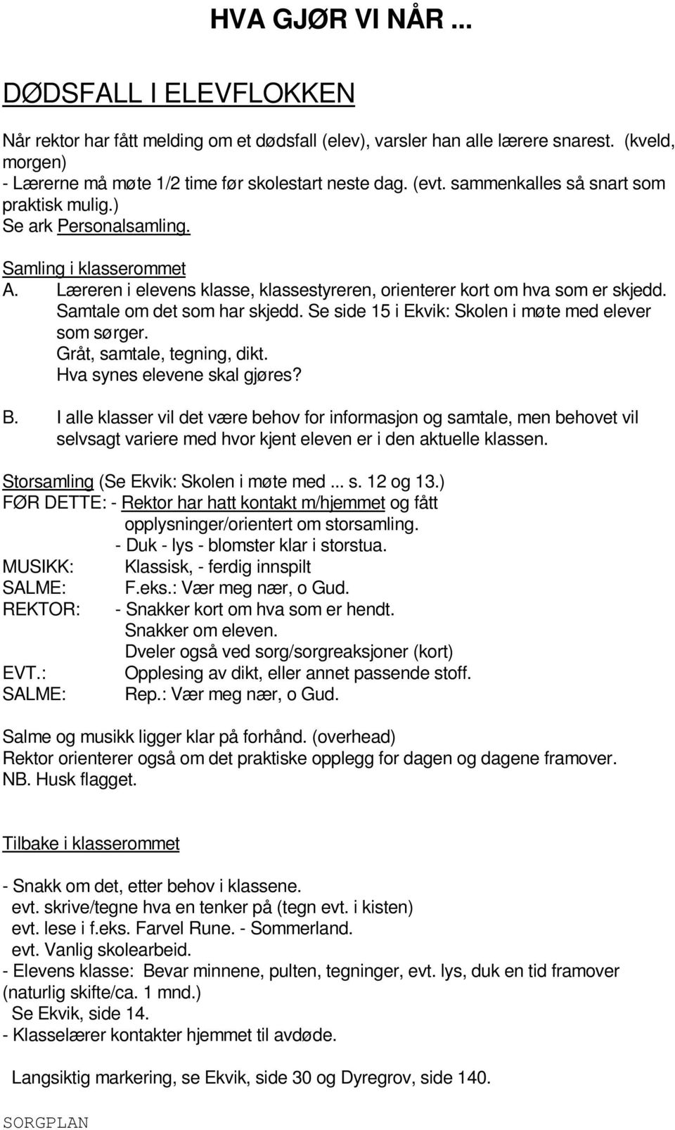 Samtale om det som har skjedd. Se side 15 i Ekvik: Skolen i møte med elever som sørger. Gråt, samtale, tegning, dikt. Hva synes elevene skal gjøres? B.