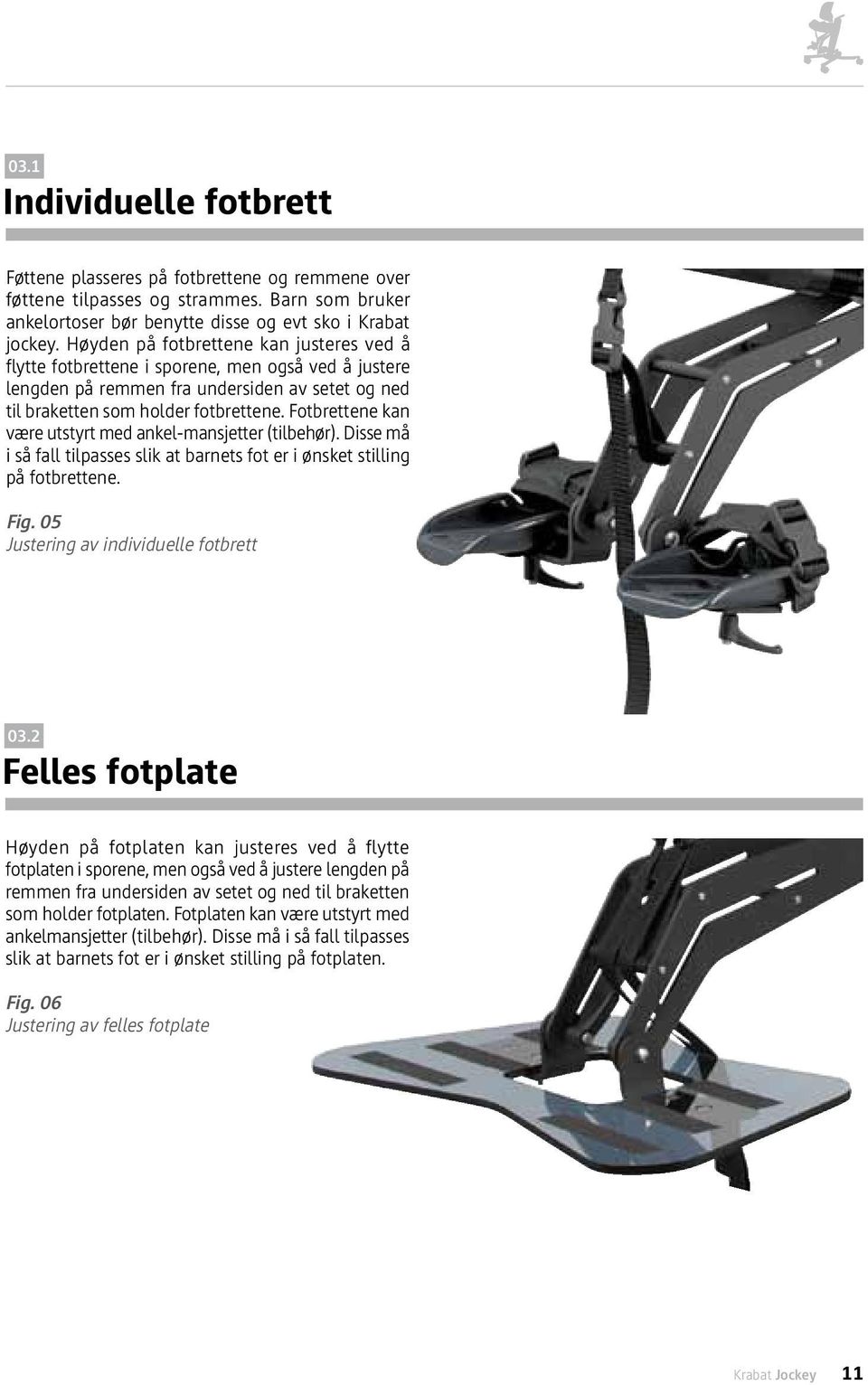 Fotbrettene kan være utstyrt med ankel-mansjetter (tilbehør). Disse må i så fall tilpasses slik at barnets fot er i ønsket stilling på fotbrettene. Fig. 05 Justering av individuelle fotbrett 03.