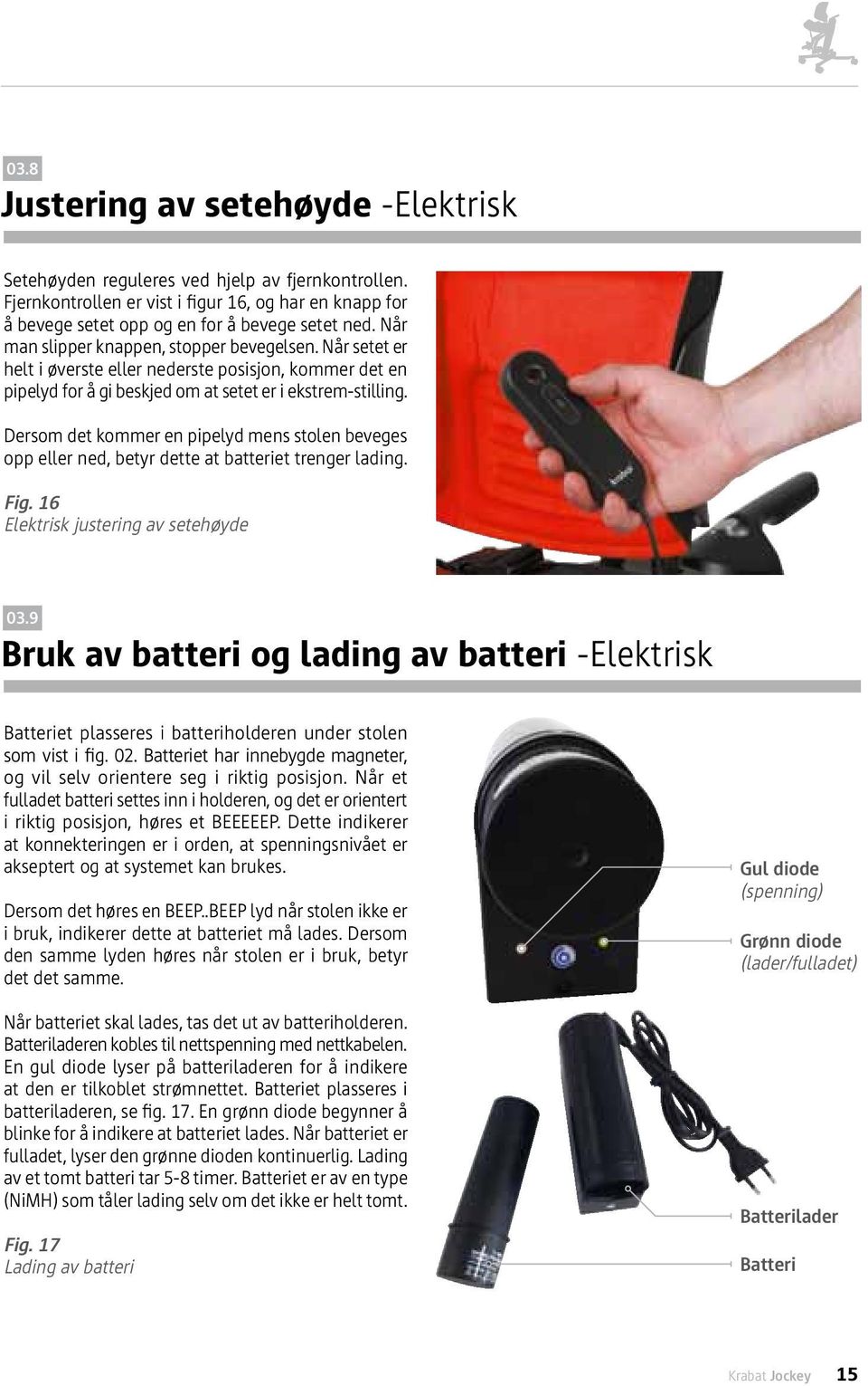 Dersom det kommer en pipelyd mens stolen beveges opp eller ned, betyr dette at batteriet trenger lading. Fig. 16 Elektrisk justering av setehøyde 03.