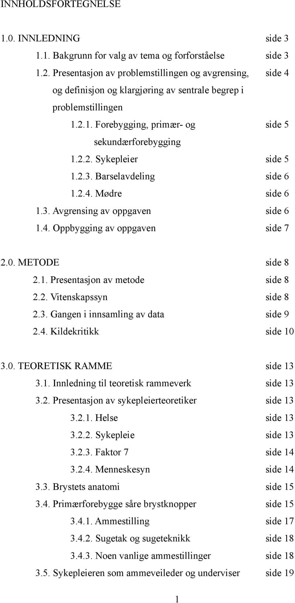 2.3. Barselavdeling side 6 1.2.4. Mødre side 6 1.3. Avgrensing av oppgaven side 6 1.4. Oppbygging av oppgaven side 7 2.0. METODE side 8 2.1. Presentasjon av metode side 8 2.2. Vitenskapssyn side 8 2.