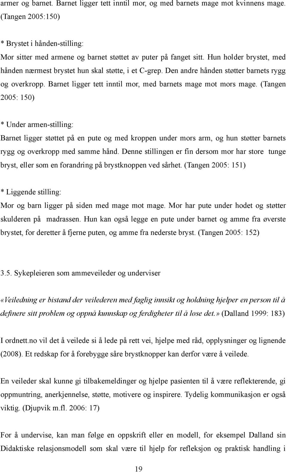 (Tangen 2005: 150) * Under armen-stilling: Barnet ligger støttet på en pute og med kroppen under mors arm, og hun støtter barnets rygg og overkropp med samme hånd.