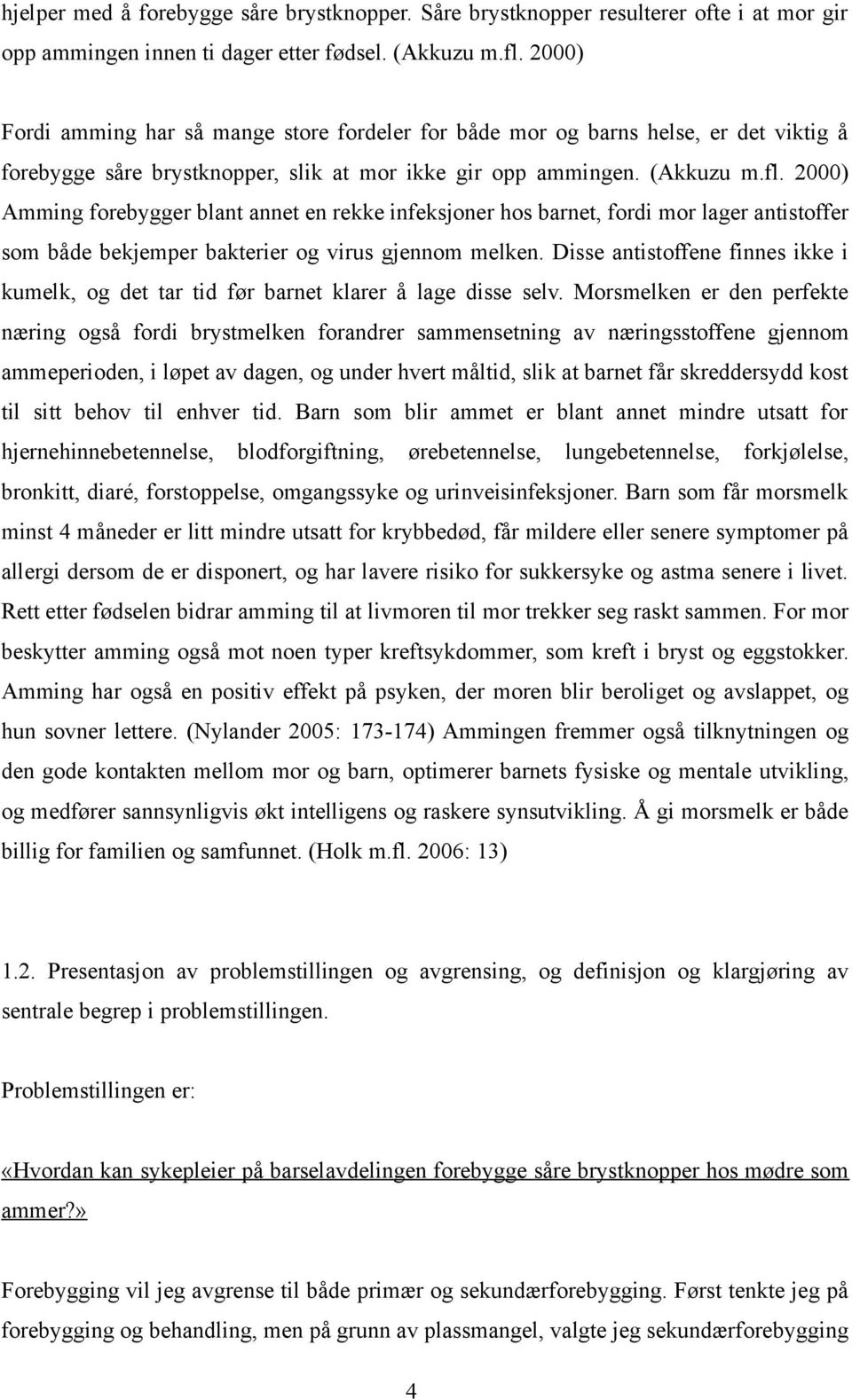 2000) Amming forebygger blant annet en rekke infeksjoner hos barnet, fordi mor lager antistoffer som både bekjemper bakterier og virus gjennom melken.