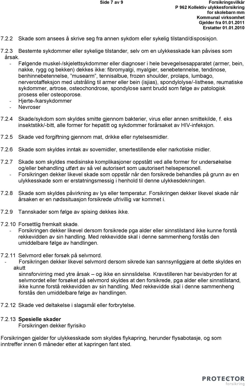 musearm, tennisalbue, frozen shoulder, prolaps, lumbago, nerverotaffeksjon med utstråling til armer eller bein (isjias), spondylolyse/-listhese, reumatiske sykdommer, artrose, osteochondrose,