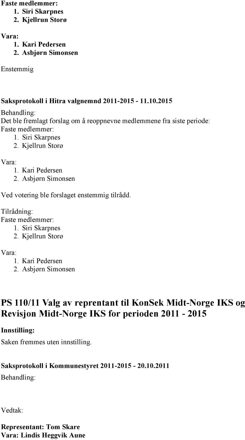 Asbjørn Simonsen Ved votering ble forslaget enstemmig tilrådd. 1. Siri Skarpnes 2. Kjellrun Storø 1. Kari Pedersen 2.
